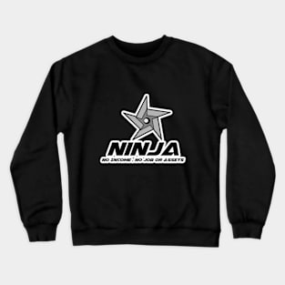 Ninja (no income, no job, or assets.) Crewneck Sweatshirt